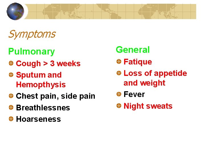 Symptoms Pulmonary Cough > 3 weeks Sputum and Hemopthysis Chest pain, side pain Breathlessnes