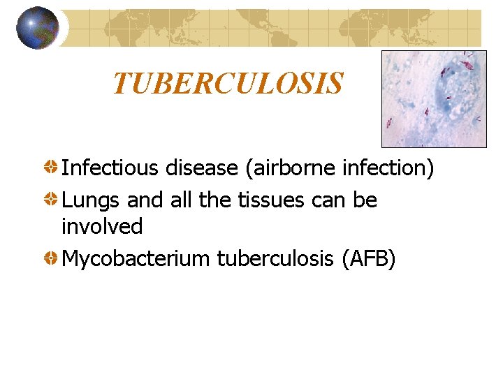 TUBERCULOSIS Infectious disease (airborne infection) Lungs and all the tissues can be involved Mycobacterium