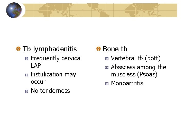 Tb lymphadenitis Frequently cervical LAP Fistulization may occur No tenderness Bone tb Vertebral tb