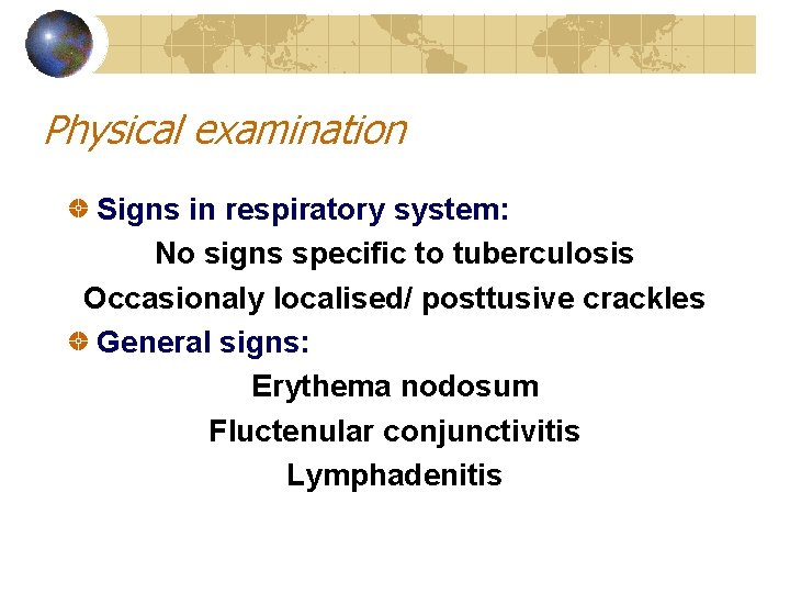 Physical examination Signs in respiratory system: No signs specific to tuberculosis Occasionaly localised/ posttusive