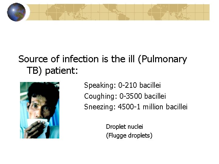 Source of infection is the ill (Pulmonary TB) patient: Speaking: 0 -210 bacillei Coughing: