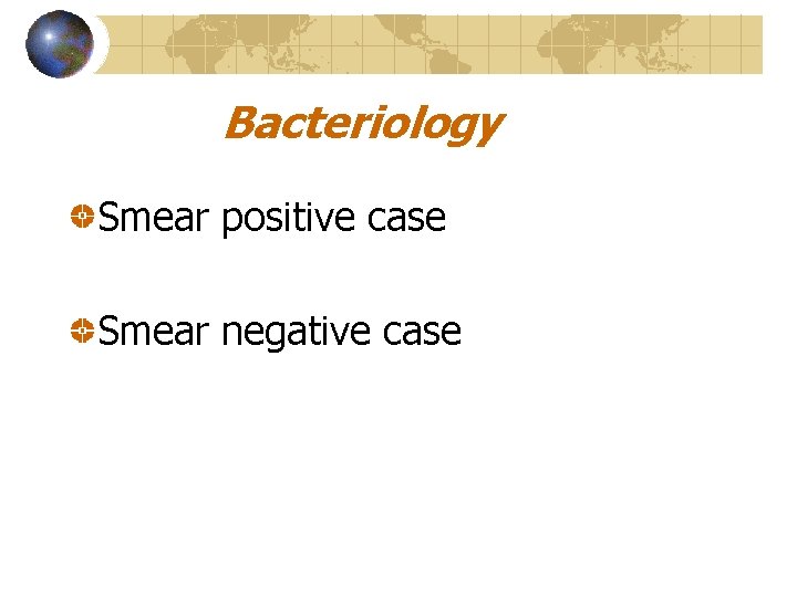 Bacteriology Smear positive case Smear negative case 