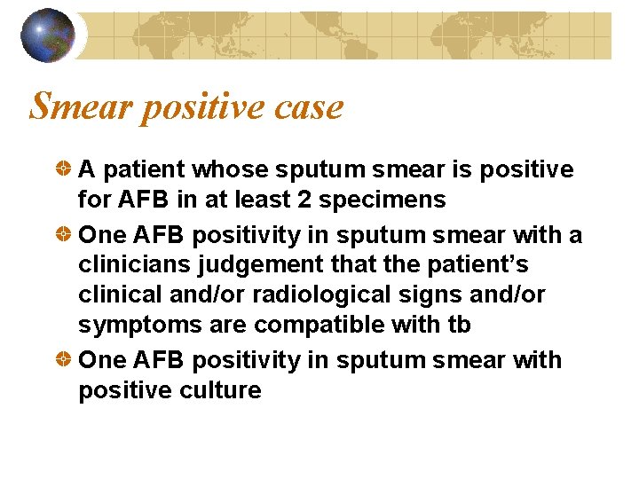 Smear positive case A patient whose sputum smear is positive for AFB in at