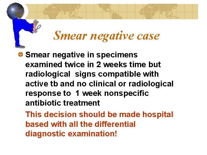 Smear negative case Smear negative in specimens examined twice in 2 weeks time but