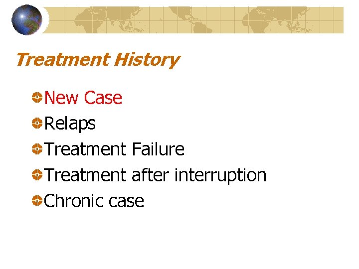 Treatment History New Case Relaps Treatment Failure Treatment after interruption Chronic case 