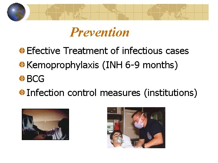 Prevention Efective Treatment of infectious cases Kemoprophylaxis (INH 6 -9 months) BCG Infection control