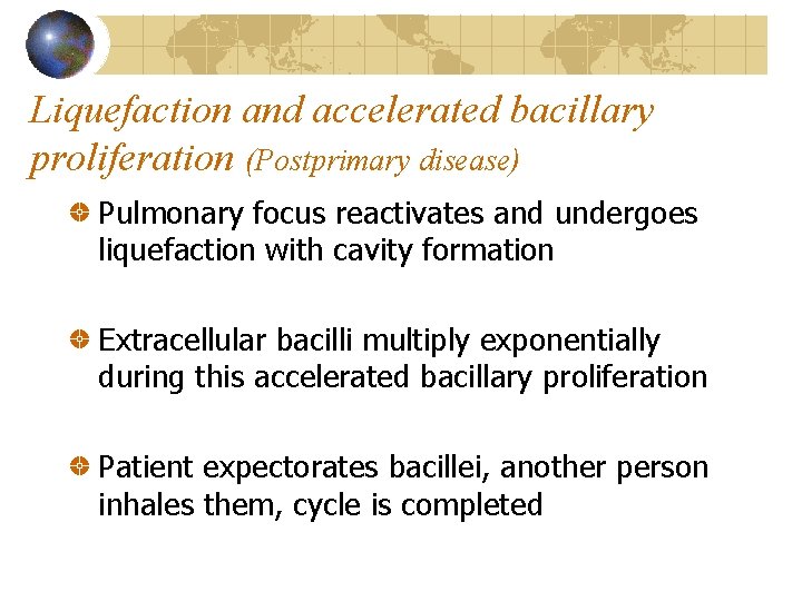 Liquefaction and accelerated bacillary proliferation (Postprimary disease) Pulmonary focus reactivates and undergoes liquefaction with