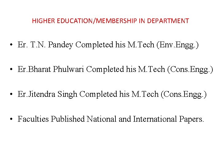 HIGHER EDUCATION/MEMBERSHIP IN DEPARTMENT • Er. T. N. Pandey Completed his M. Tech (Env.