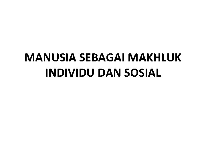 Manusia Sebagai Makhluk Individu Dan Sosial A Hakikat Manusia Sebagai Makhluk Individu Dan Sosial A Hakikat