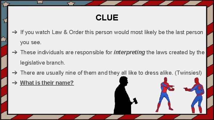 CLUE ➔ If you watch Law & Order this person would most likely be