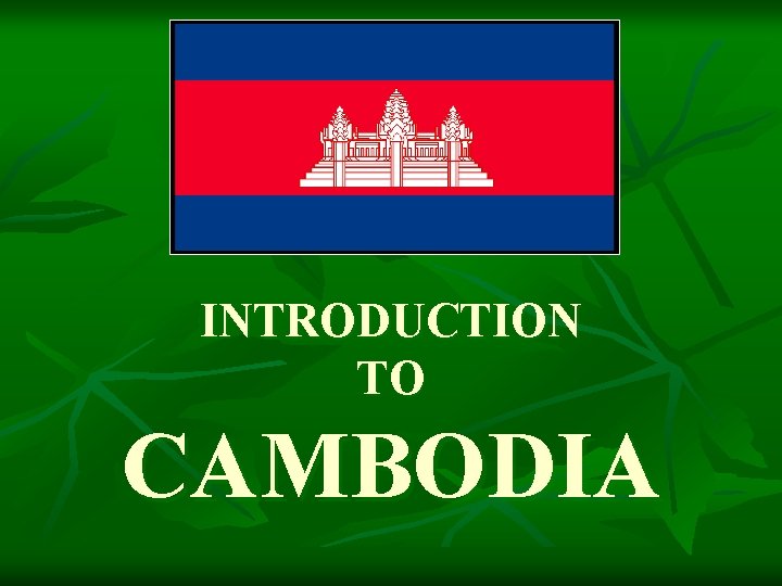 INTRODUCTION TO CAMBODIA 