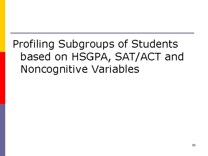 Profiling Subgroups of Students based on HSGPA, SAT/ACT and Noncognitive Variables 30 