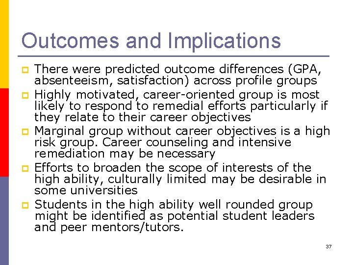 Outcomes and Implications p p p There were predicted outcome differences (GPA, absenteeism, satisfaction)
