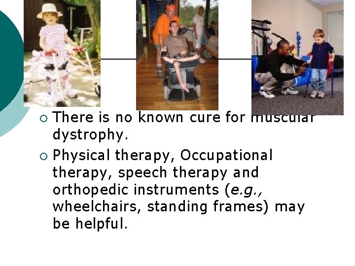 There is no known cure for muscular dystrophy. ¡ Physical therapy, Occupational therapy, speech