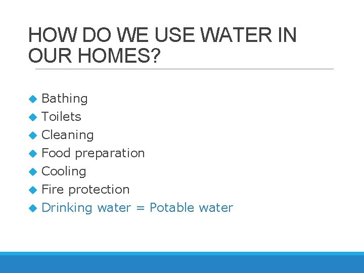 HOW DO WE USE WATER IN OUR HOMES? Bathing Toilets Cleaning Food preparation Cooling