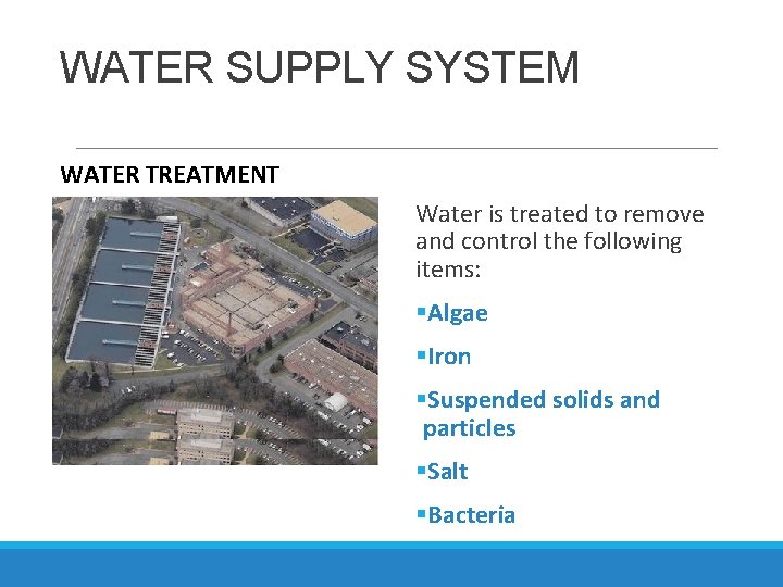 WATER SUPPLY SYSTEM WATER TREATMENT Water is treated to remove and control the following