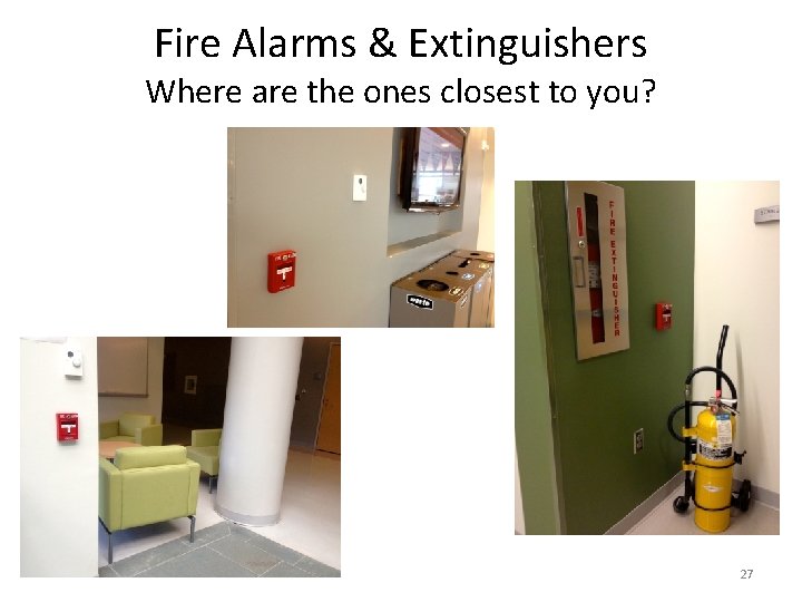 Fire Alarms & Extinguishers Where are the ones closest to you? 27 Fire Alarms & Extinguishers Where are the ones closest to you? 27