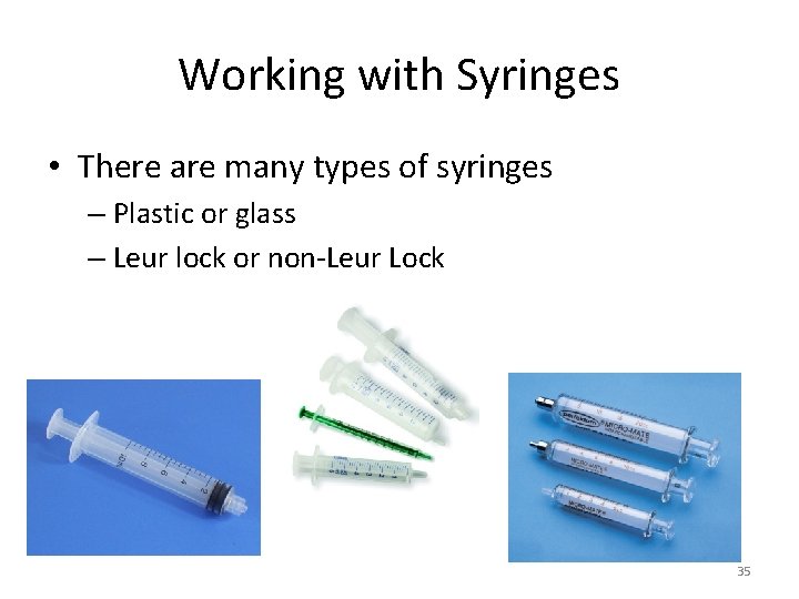 Working with Syringes • There are many types of syringes – Plastic or glass Working with Syringes • There are many types of syringes – Plastic or glass