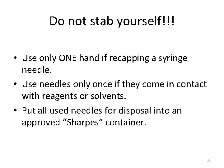 Do not stab yourself!!! • Use only ONE hand if recapping a syringe needle. Do not stab yourself!!! • Use only ONE hand if recapping a syringe needle.