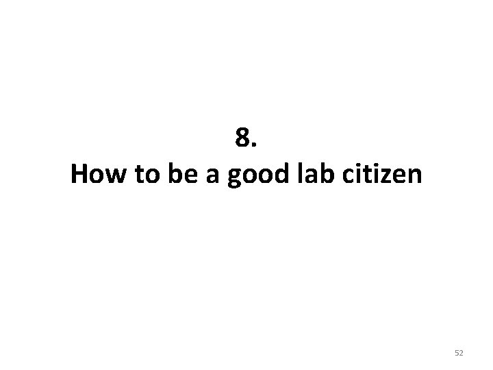 8. How to be a good lab citizen 52 8. How to be a good lab citizen 52