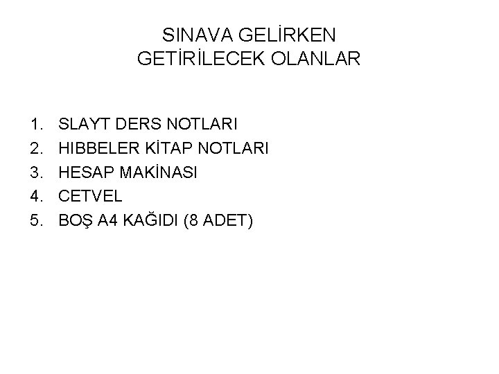 SINAVA GELİRKEN GETİRİLECEK OLANLAR 1. 2. 3. 4. 5. SLAYT DERS NOTLARI HIBBELER KİTAP