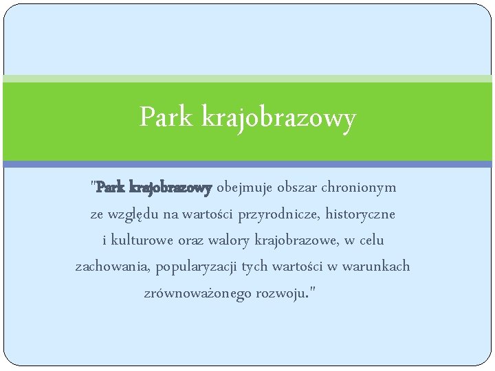 Park krajobrazowy "Park krajobrazowy obejmuje obszar chronionym ze względu na wartości przyrodnicze, historyczne i