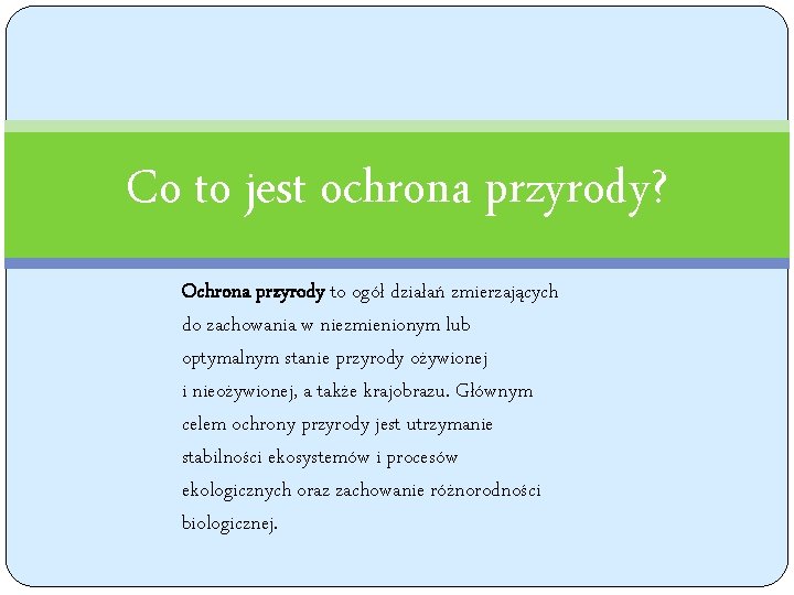 Co to jest ochrona przyrody? Ochrona przyrody to ogół działań zmierzających do zachowania w