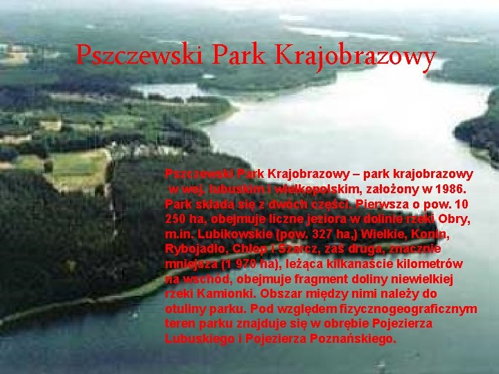 Pszczewski Park Krajobrazowy – park krajobrazowy w woj. lubuskim i wielkopolskim, założony w 1986.