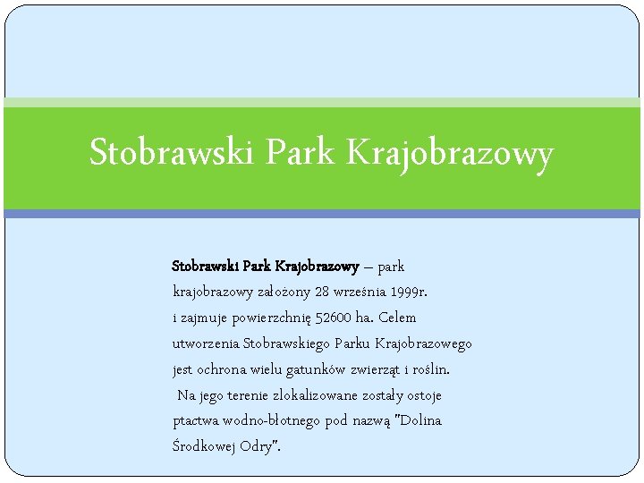 Stobrawski Park Krajobrazowy – park krajobrazowy założony 28 września 1999 r. i zajmuje powierzchnię