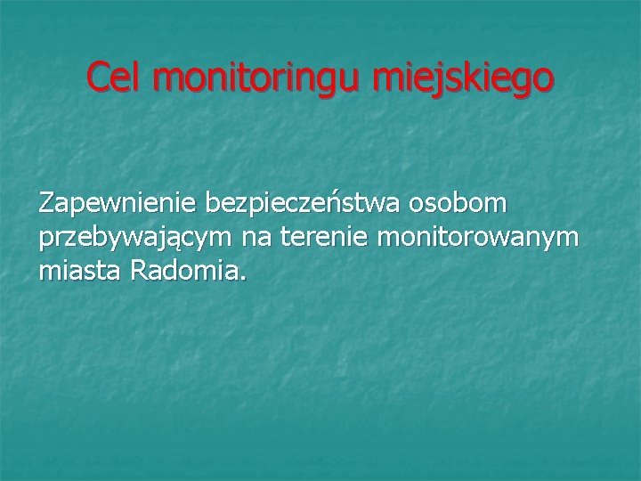 Cel monitoringu miejskiego Zapewnienie bezpieczeństwa osobom przebywającym na terenie monitorowanym miasta Radomia. 