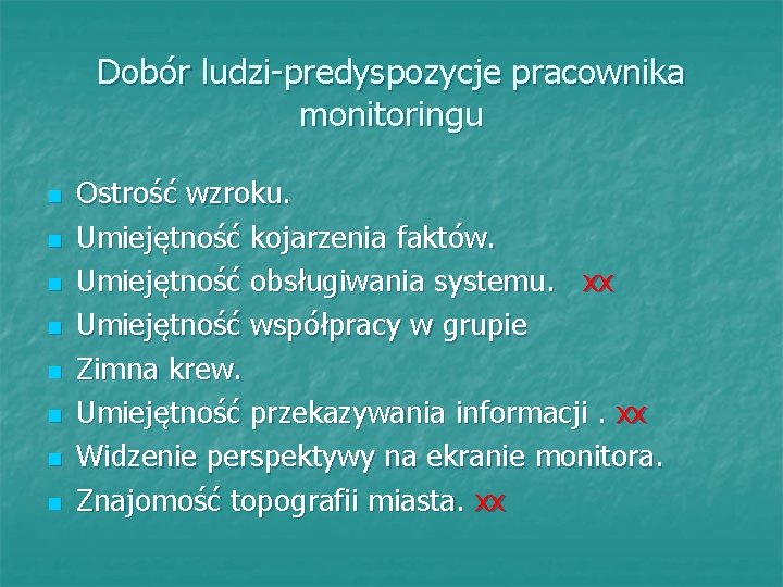 Dobór ludzi-predyspozycje pracownika monitoringu n n n n Ostrość wzroku. Umiejętność kojarzenia faktów. Umiejętność