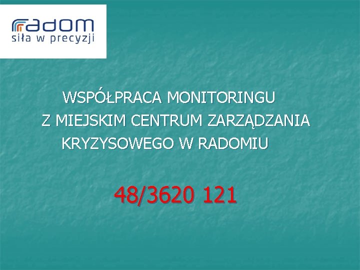  WSPÓŁPRACA MONITORINGU Z MIEJSKIM CENTRUM ZARZĄDZANIA KRYZYSOWEGO W RADOMIU 48/3620 121 
