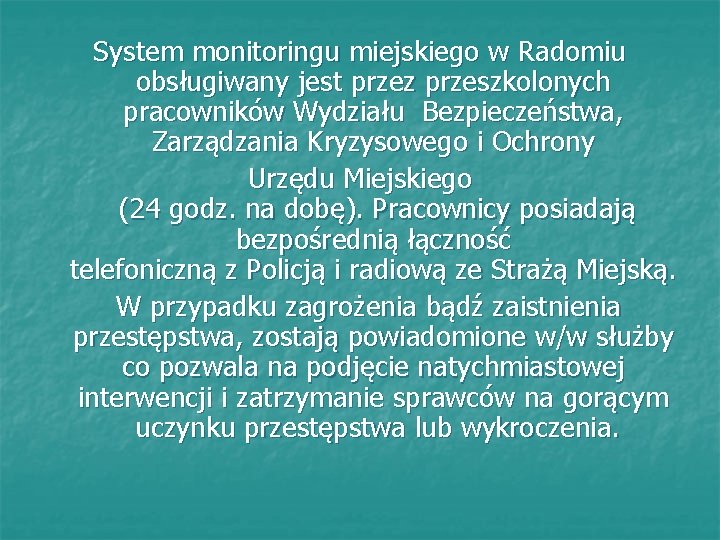 System monitoringu miejskiego w Radomiu obsługiwany jest przez przeszkolonych pracowników Wydziału Bezpieczeństwa, Zarządzania Kryzysowego