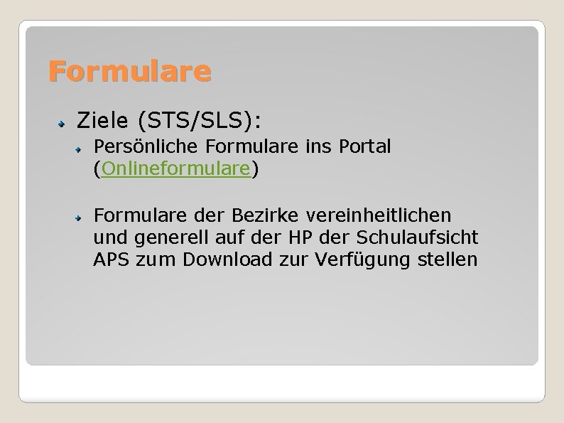 Formulare Ziele (STS/SLS): Persönliche Formulare ins Portal (Onlineformulare) Formulare der Bezirke vereinheitlichen und generell