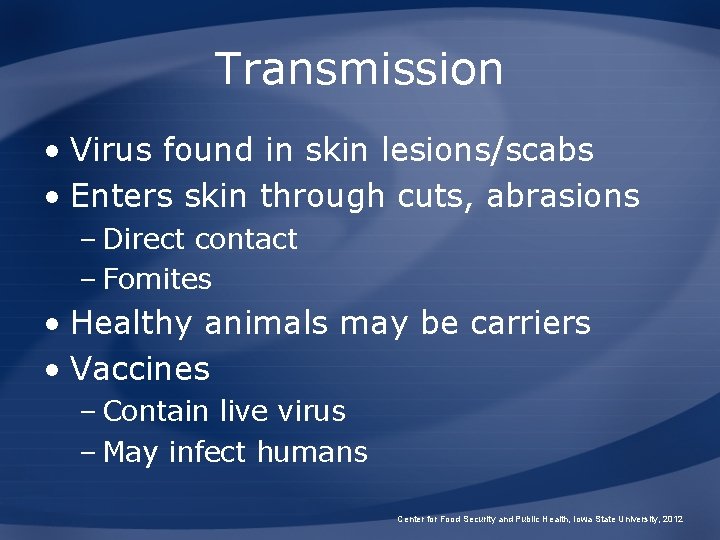 Transmission • Virus found in skin lesions/scabs • Enters skin through cuts, abrasions –