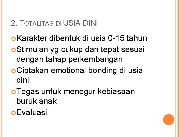 2. TOTALITAS DI USIA DINI Karakter dibentuk di usia 0 -15 tahun Stimulan yg