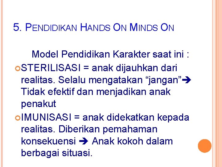 5. PENDIDIKAN HANDS ON MINDS ON Model Pendidikan Karakter saat ini : STERILISASI =