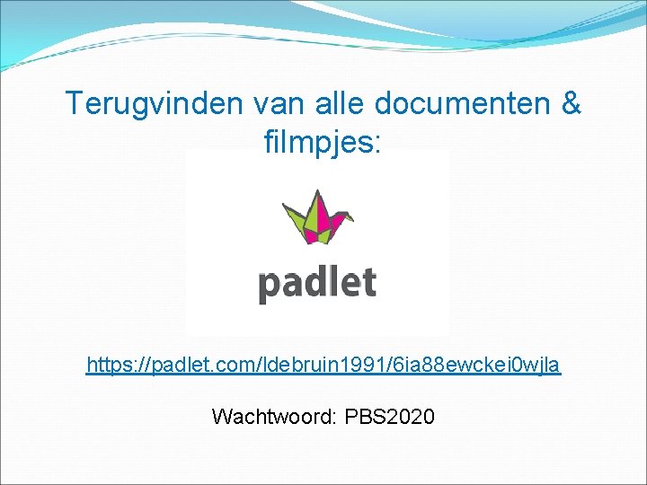 Terugvinden van alle documenten & filmpjes: https: //padlet. com/ldebruin 1991/6 ia 88 ewckei 0