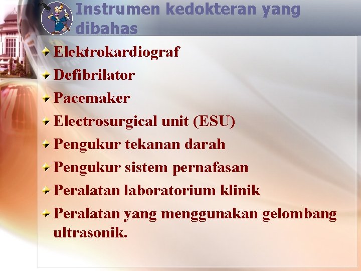 Instrumen kedokteran yang dibahas Elektrokardiograf Defibrilator Pacemaker Electrosurgical unit (ESU) Pengukur tekanan darah Pengukur