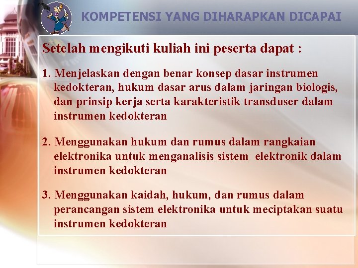 KOMPETENSI YANG DIHARAPKAN DICAPAI Setelah mengikuti kuliah ini peserta dapat : 1. Menjelaskan dengan