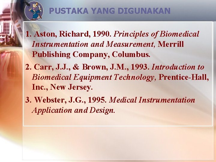 PUSTAKA YANG DIGUNAKAN 1. Aston, Richard, 1990. Principles of Biomedical Instrumentation and Measurement, Merrill