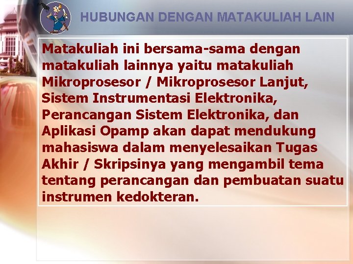 HUBUNGAN DENGAN MATAKULIAH LAIN Matakuliah ini bersama-sama dengan matakuliah lainnya yaitu matakuliah Mikroprosesor /