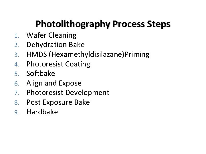Photolithography Process Steps 1. 2. 3. 4. 5. 6. 7. 8. 9. Wafer Cleaning
