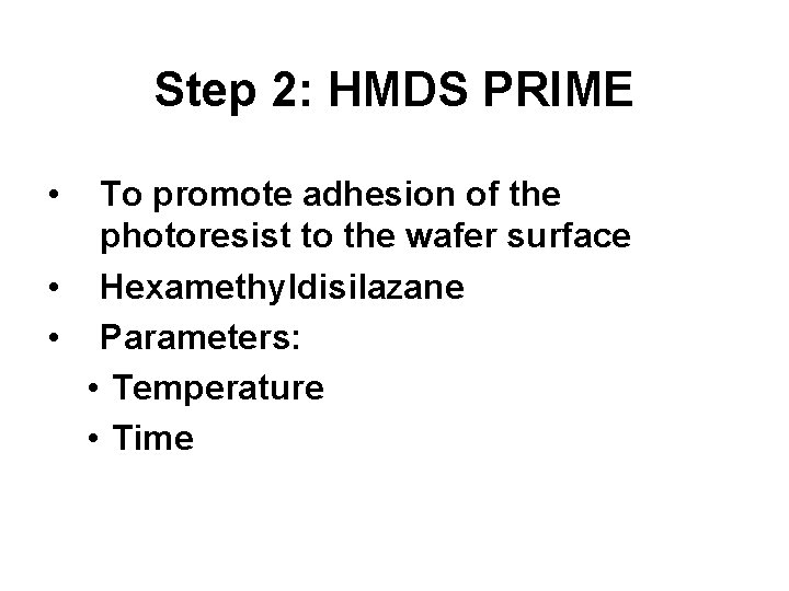 Step 2: HMDS PRIME • To promote adhesion of the photoresist to the wafer