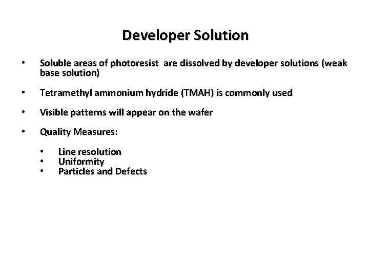 Developer Solution • Soluble areas of photoresist are dissolved by developer solutions (weak base