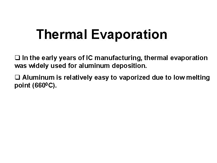 Thermal Evaporation q In the early years of IC manufacturing, thermal evaporation was widely