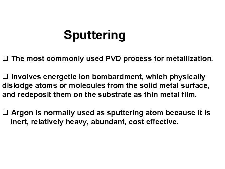 Sputtering q The most commonly used PVD process for metallization. q Involves energetic ion