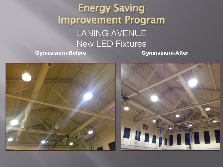 Energy Saving Improvement Program LANING AVENUE New LED Fixtures Gymnasium-Before Gymnasium-After 