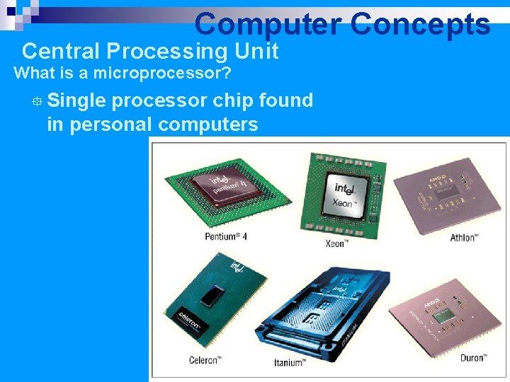 Computer Concepts Central Processing Unit What is a microprocessor? ° Single processor chip found