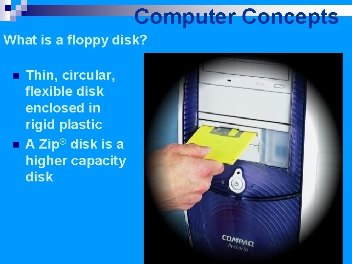 Computer Concepts What is a floppy disk? n n Thin, circular, flexible disk enclosed